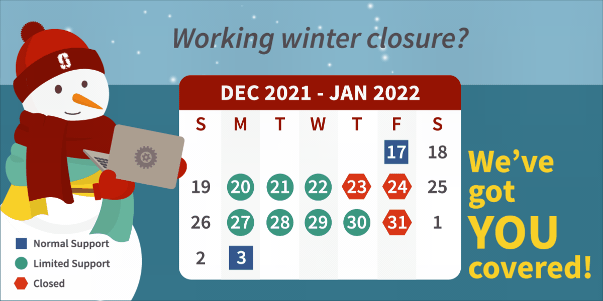 Working Winter Closure? We've Got You Covered. Dec - Jan Calendar. Normal Support: Dec. 17 & Jan 3. Limited Support: Dec 20-22, 27-30. Closed: Dec. 23, 24, & 31. Snowman Holding Laptop.