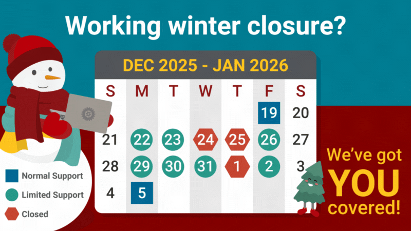 Working Winter Closure? We've Got You Covered. Dec - Jan Calendar. Normal Support: Dec. 19 & Jan 5. Limited Support: Dec 22-23, 26, 29-31 & Jan. 2. Closed: Dec. 24, 25, & Jan. 1. Snowman Holding Laptop.